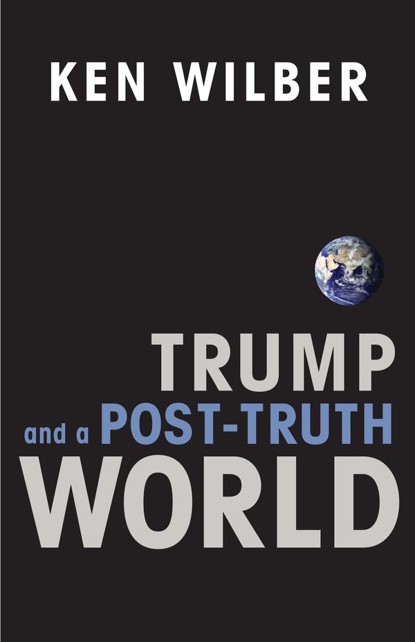 Cover Art for 9780834840904, Trump and a Post-Truth World by Ken Wilber