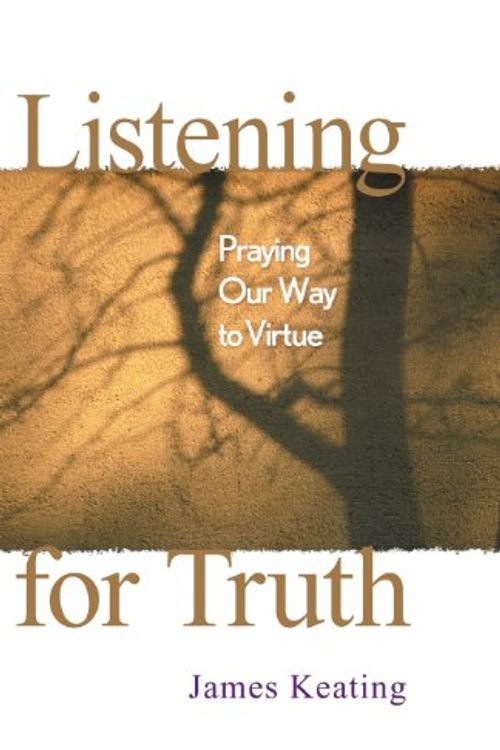 Cover Art for 9780764808166, Listening for Truth: Praying Our Way to Virtue by James Keating