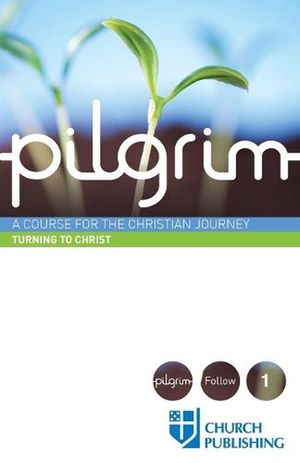 Cover Art for 9780898699388, Pilgrim: A Course for the Christian Journey - Turning to Christ by Stephen Cottrell