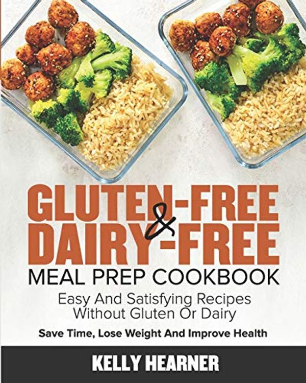 Cover Art for 9781678750657, Gluten-Free & Dairy-Free Meal Prep Cookbook: Easy and Satisfying Recipes without Gluten or Dairy | Save Time, Lose Weight and Improve Health | 30-Day Meal Plan by Kelly Hearner