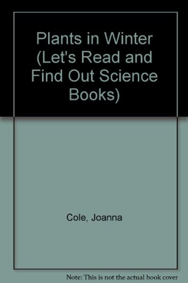 Cover Art for 9780690628869, Plants in Winter (Let's Read and Find Out Science Books) by Joanna Cole