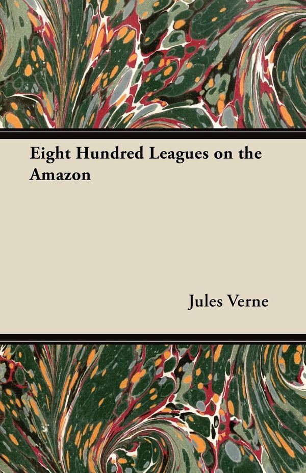 Cover Art for 9781447481102, Eight Hundred Leagues on the Amazon by Jules Verne