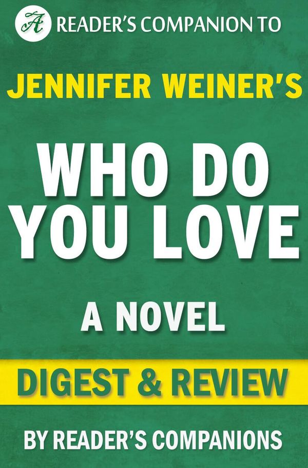 Cover Art for 1230001208467, Who Do You Love: A Novel By Jennifer Weiner Digest & Review by Reader Companions