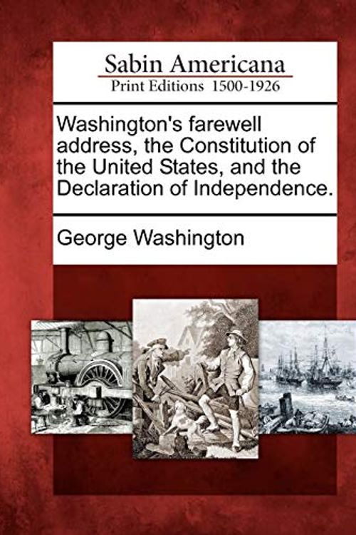 Cover Art for 9781275818910, Washington's farewell address, the Constitution of the United States, and the Declaration of Independence. by George Washington