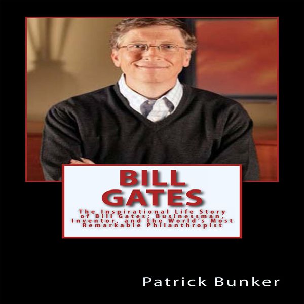 Cover Art for B01IPXP7SI, Bill Gates: The Inspirational Life Story of Bill Gates; Businessman, Inventor, and the World's Most Remarkable Philanthropist (Unabridged) by Unknown