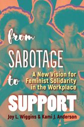 Cover Art for 9781523098477, From Sabotage to Support: A New Vision for Feminist Solidarity in the Workplace by Joy L. Wiggins, Kami J. Anderson