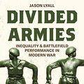 Cover Art for 9780691192437, Divided Armies: Inequality and Battlefield Performance in Modern War by Jason Lyall