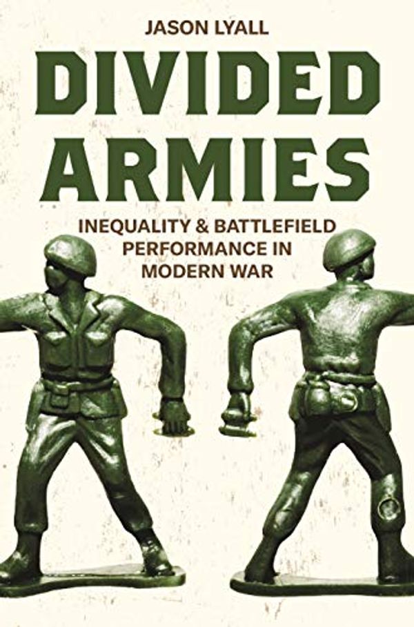 Cover Art for 9780691192437, Divided Armies: Inequality and Battlefield Performance in Modern War by Jason Lyall