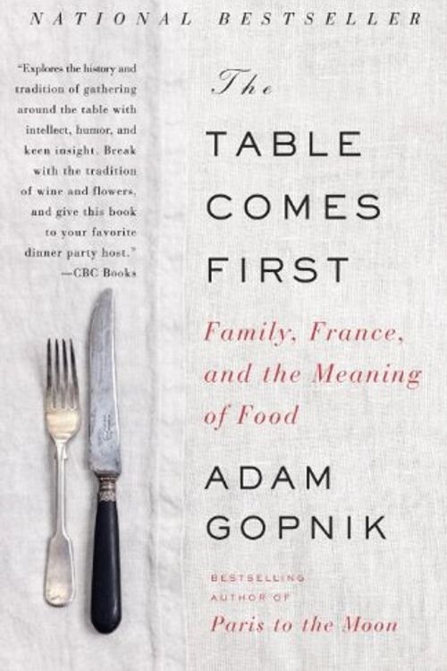 Cover Art for 9780307399021, The Table Comes First by Adam Gopnik