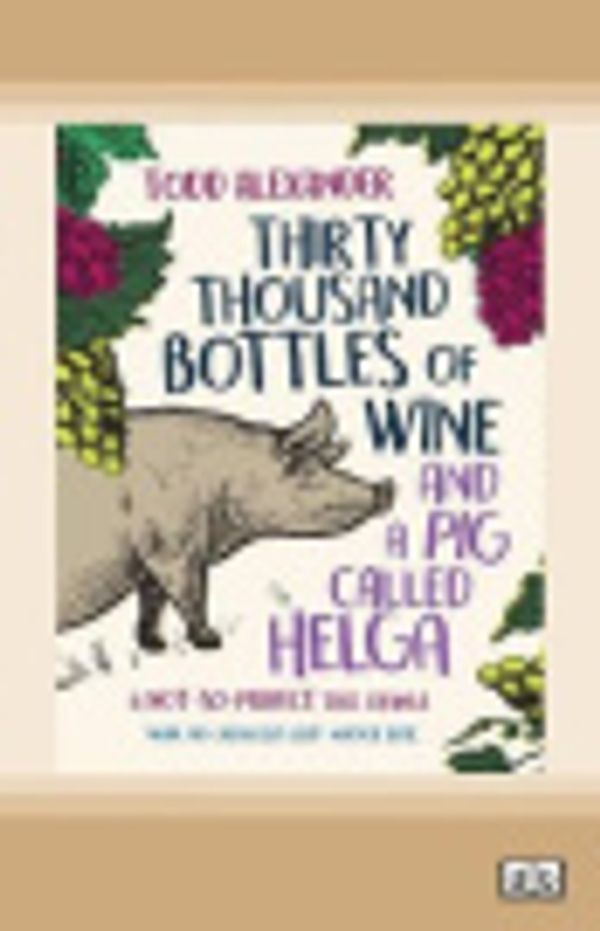 Cover Art for 9780369336439, Thirty Thousand Bottles of Wine and a Pig Called Helga by Todd Alexander