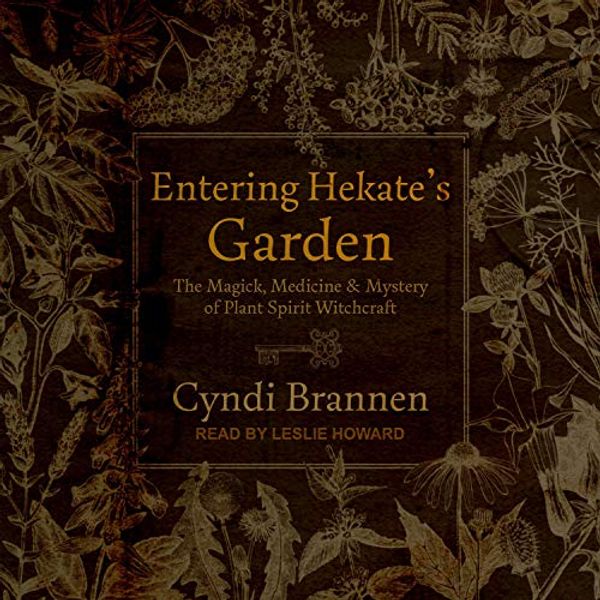 Cover Art for B08LMVPQKV, Entering Hekate's Garden: The Magick, Medicine & Mystery of Plant Spirit Witchcraft by Cyndi Brannen