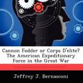 Cover Art for 9781249363712, Cannon Fodder or Corps D'Elite? the American Expeditionary Force in the Great War by Jeffrey J Bernasconi