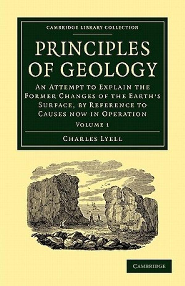 Cover Art for 9781108001359, Principles of Geology: An Attempt to Explain the Former Changes of the Earth’s Surface, by Reference to Causes Now in Operation by Charles Lyell