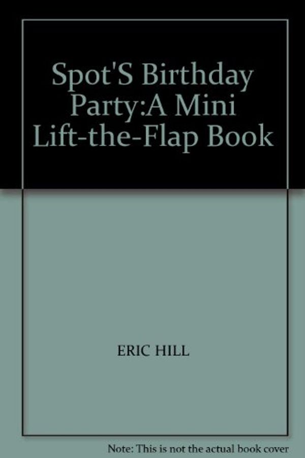 Cover Art for 9780723290308, Spot'S Birthday Party:A Mini Lift-the-Flap Book by ERIC HILL