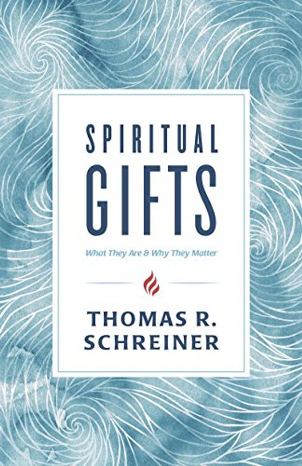 Cover Art for B07D7KSGTR, Spiritual Gifts: What They Are and Why They Matter by Thomas R. Schreiner