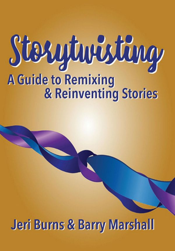 Cover Art for 9781624910975, Storytwisting: A Guide to Remixing and Reinventing Traditional Stories by Jeri Burns & Barry Marshall
