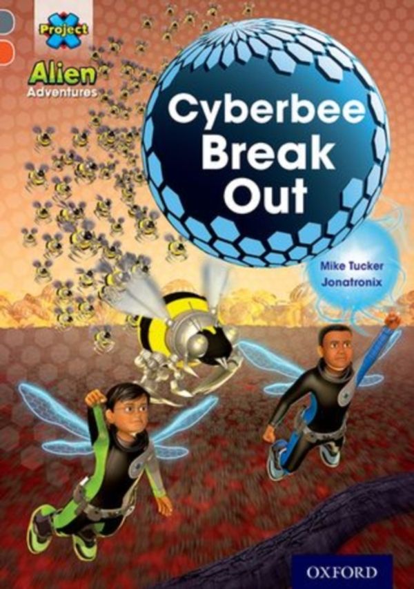 Cover Art for 9780198391371, Project X Alien Adventures: Grey Book Band, Oxford Level 13: Cyberbee Break out by Mike Tucker