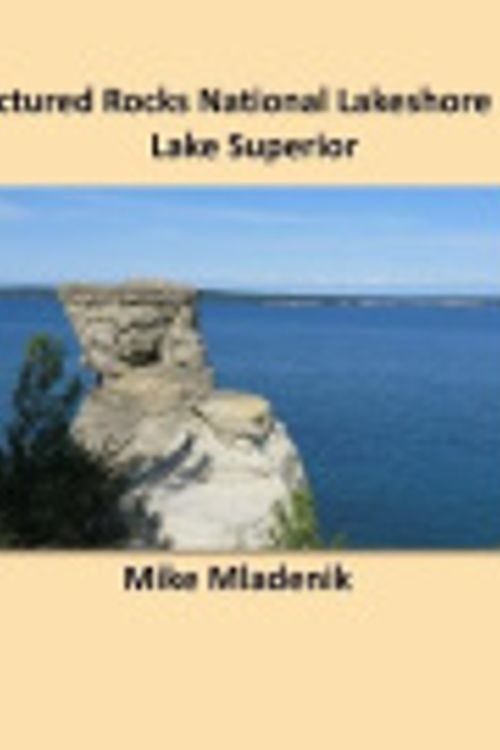 Cover Art for 9781494266219, Pictured Rocks National Lakeshore: Lake Superior by Mike Mladenik