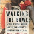 Cover Art for B093Y88ZLC, Walking the Bowl: A True Story of Murder and Survival Among the Street Children of Lusaka by Lockhart, Chris, Chama, Daniel Mulilo