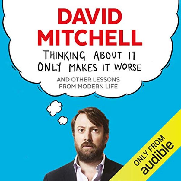 Cover Art for B07RZ9HHYP, Thinking About It Only Makes It Worse by David Mitchell