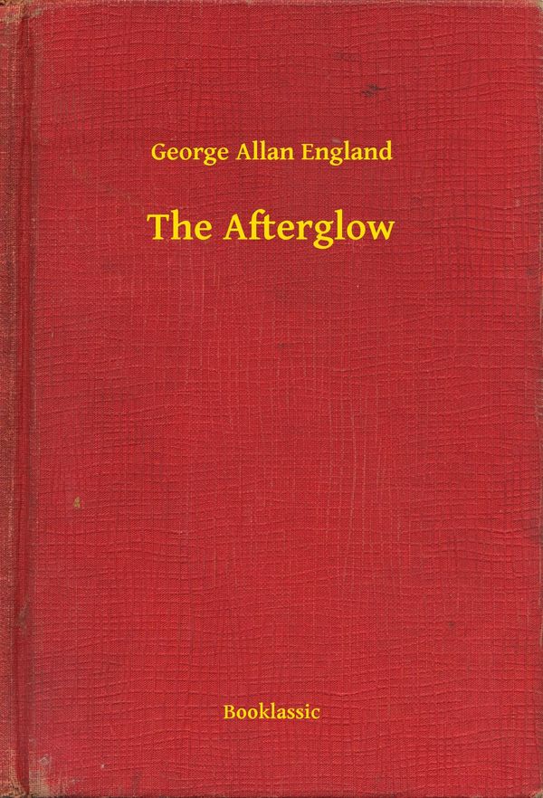 Cover Art for 9789635228768, The Afterglow by George, Allan England