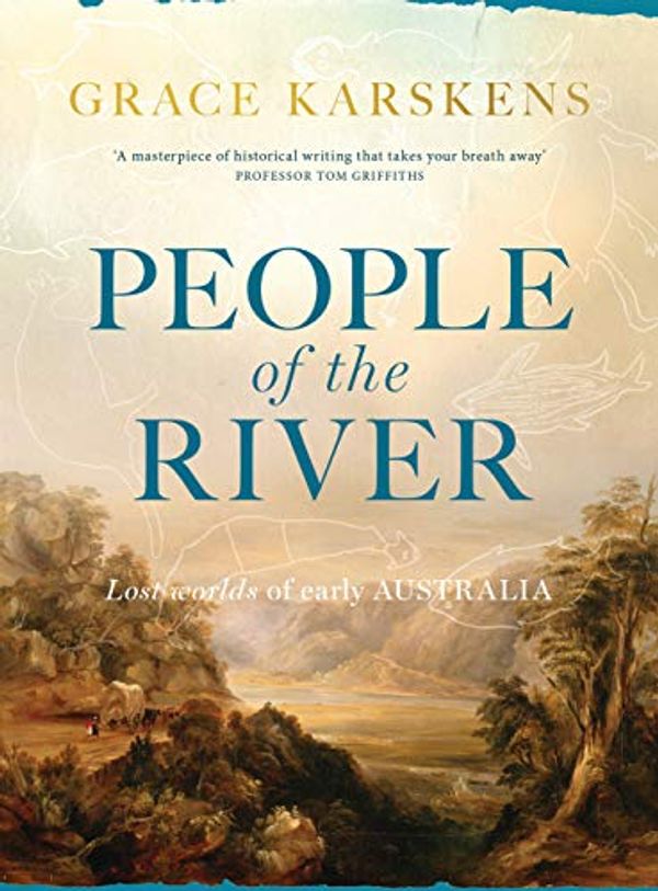 Cover Art for B089GJ7RKT, People of the River: Lost worlds of early Australia: Australia's Earliest Settlers by Grace Karskens