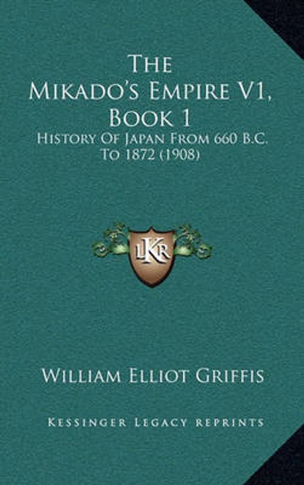 Cover Art for 9781166244309, The Mikado's Empire V1, Book 1: History of Japan from 660 B.C. to 1872 (1908) by William Elliot Griffis