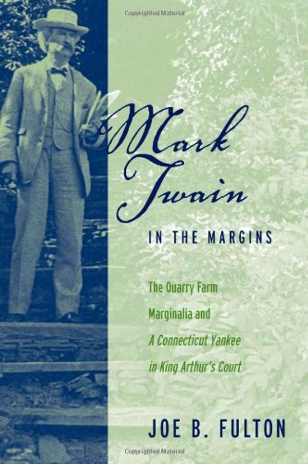 Cover Art for 9780817354732, Mark Twain in the Margins: The Quarry Farm Marginalia and a Connecticut Yankee in King Arthur's Court (Studies in American Literary Realism) by Joe B. Fulton