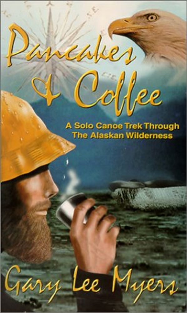 Cover Art for 9780966817614, Pancakes and Coffee: A Canoe Trek Through the Alaskan Wilderness by Gary Myers