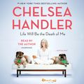Cover Art for 9780525638742, Life Will Be the Death of Me: . . . and you too! by Chelsea Handler