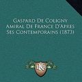 Cover Art for 9781168602008, Gaspard de Coligny Amiral de France D'Apres Ses Contemporains (1873) by Eugene De Caraman-Chimay