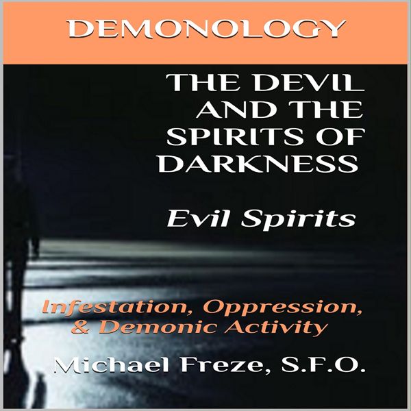 Cover Art for B01EBD44LM, Demonology the Devil and the Spirits of Darkness: Evil Spirits: Infestation, Oppression, & Demonic Activity, Volume 6 (Unabridged) by Unknown