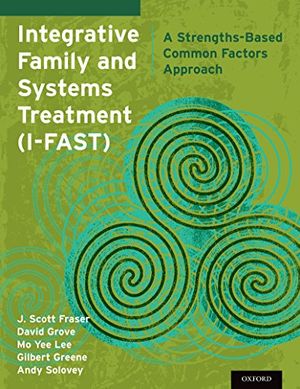 Cover Art for B00IZD1RKQ, Integrative Family and Systems Treatment (I-FAST): A Strengths-Based Common Factors Approach by J. Scott Fraser, Ph.D., David Lisw-s Grove, Mo Yee Lee, Ph.D., Gilbert PhD Greene, Andy Msw Solovey