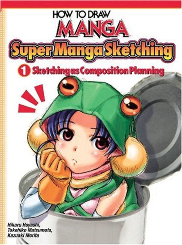 Cover Art for 9784766117097, How to Draw Manga: Sketching Manga Style - Sketching as Composition Planning v. 1 by Hiraku Hayashi, Takehiko Matsumoto, Kazuaki Morita