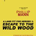 Cover Art for 9780575114920, Escape to the Wild Wood: A Land Fit for Heroes 1 by Phillip Mann