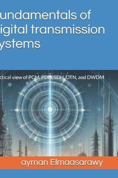 Cover Art for 9798749508673, Fundamentals of digital transmission systems: Practical view of PCM, PDH, SDH, OTN, and DWDM by Elmaasarawy, Dr. ayman