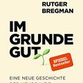 Cover Art for 9783498002008, Im Grunde gut: Eine neue Geschichte der Menschheit by Rutger Bregman