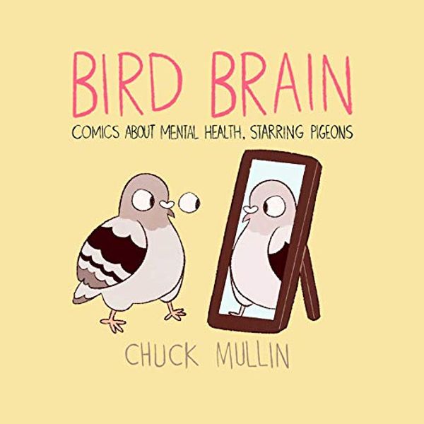 Cover Art for 0050837431287, Bird Brain: Comics About Mental Health, Starring Pigeons by Mullin, Chuck