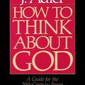 Cover Art for 9780020160229, How to Think about God by Mortimer J. Adler