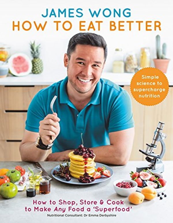 Cover Art for B01M22FPMO, How to Eat Better: How to Shop, Store & Cook to Make Any Food a Superfood by James Wong
