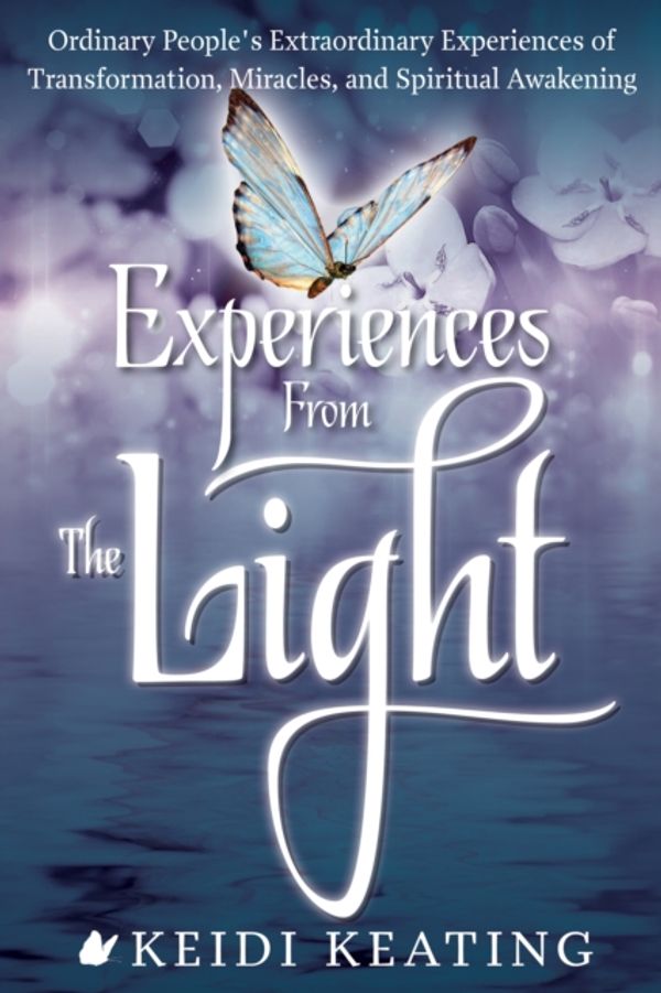 Cover Art for 9781601633392, Experiences from the Light: Ordinary People S Extraordinary Experiences of Transformation, Miracles, and Spiritual Awakening by Keidi Keating
