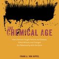 Cover Art for 9780226697383, The Chemical Age: How Chemists Fought Famine and Disease, Killed Millions, and Changed Our Relationship with the Earth by Frank A. von Hippel
