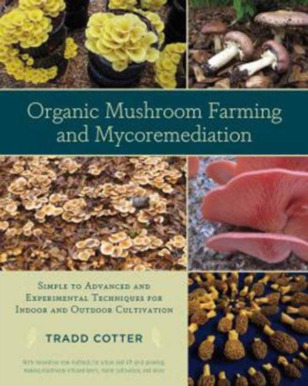 Cover Art for 9781603584555, Organic Mushroom Farming and Mycoremediation: Simple to Advanced and Experimental Techniques for Indoor and Outdoor Cultivation by Tradd Cotter