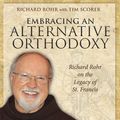 Cover Art for 9781606741498, Embracing an Alternative Orthodoxy Participant’s Workbook: Richard Rohr on the Legacy of St. Francis by Tim Scorer