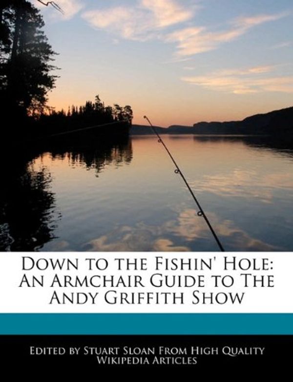 Cover Art for 9781241682712, Down to the Fishin' Hole: An Armchair Guide to the Andy Griffith Show by Stuart Sloan