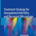 Cover Art for 9789811086908, Treatment Strategy for Unexplained Infertility and Recurrent Miscarriage by Jan J. Brosens, Keiji Kuroda, Satoru Takeda, Siobhan Quenby