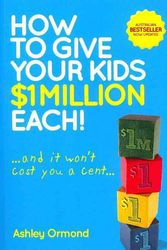 Cover Art for 9780730375487, How to Give Your Kids $1m Each by Ashley Ormond