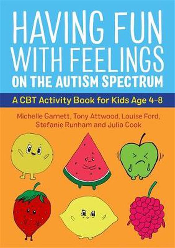 Cover Art for 9781787753273, Having Fun with Feelings on the Autism Spectrum: A CBT Activity Book for Kids Age 4-8 by Michelle Garnett, Tony Attwood, Julia Cook, Louise Ford, Stefanie Runham, Michelle Attwood Garnett