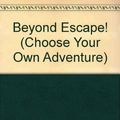 Cover Art for 9780553261691, Beyond Escape! (Choose Your Own Adventure) by R. A. Montgomery