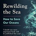 Cover Art for 9781529144086, Rewilding the Sea: How to Save our Oceans by Charles Clover